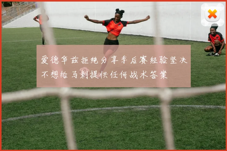 爱德华兹拒绝分享季后赛经验坚决不想给马刺提供任何战术答案